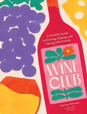 Borklub: A Monthly Guide to Swirling, Sipping, and Pairing with Friends: A Monthly Guide to Swirling, Sipping, and Pairing with Friends - Wine Club: A Monthly Guide to Swirling, Sipping, and Pairing with Friends