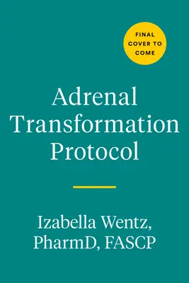 Adrenal Transformation Protocol: Egy 4 hetes terv a stressztünetek feloldására és a túlélésből a virágzásba való átmenetre - Adrenal Transformation Protocol: A 4-Week Plan to Release Stress Symptoms and Go from Surviving to Thriving