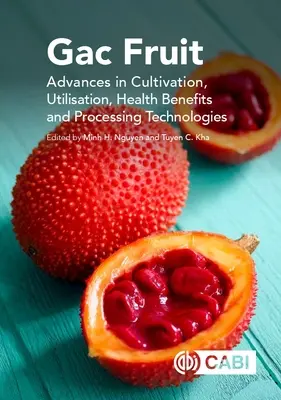 Gac Fruit: Fejlemények a termesztés, a felhasználás, az egészségügyi előnyök és a feldolgozási technológiák terén - Gac Fruit: Advances in Cultivation, Utilisation, Health Benefits and Processing Technologies