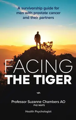 Szembenézés a tigrissel: A Survivorship Guide for Men with Prostate Cancer and Their Partners 2nd Ed. - Facing the Tiger: A Survivorship Guide for Men with Prostate Cancer and Their Partners 2nd Ed.