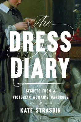 Az öltözködési napló: Titkok egy viktoriánus nő ruhatárából - The Dress Diary: Secrets from a Victorian Woman's Wardrobe