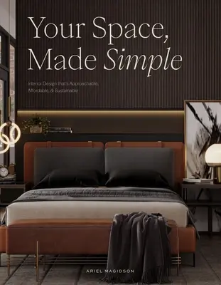 A te tered, egyszerűvé téve: Megközelíthető, megfizethető és fenntartható belsőépítészet - Your Space, Made Simple: Interior Design That's Approachable, Affordable, and Sustainable