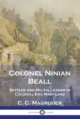 Ninian Beall ezredes: Telepes és milícia vezetője a gyarmati korszak Marylandjében - Colonel Ninian Beall: Settler and Militia Leader in Colonial-Era Maryland