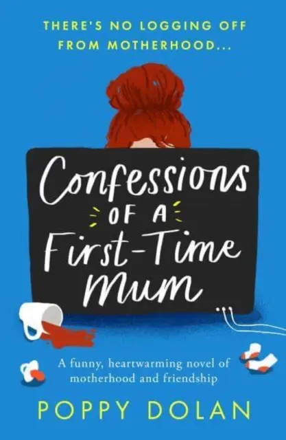 Egy először anyává váló anyuka vallomásai - Vicces, szívmelengető regény az anyaságról és a barátságról - Confessions of a First-Time Mum - A funny, heartwarming novel of motherhood and friendship