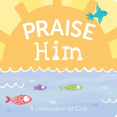 Dicsérd Őt! A Celebration of God - Praise Him: A Celebration of God