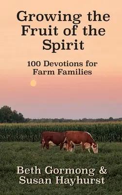 A Lélek gyümölcsének termesztése: 100 áhítat a gazdálkodó családok számára - Growing the Fruit of the Spirit: 100 Devotionals for Farm Families