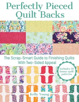 Tökéletesen paszírozott stepphátterek: The Scrap-Smart Guide to Finishing Quilts with Two-Sided Appeal (A kétoldalas vonzerővel rendelkező paplanok befejezésének útmutatója) - Perfectly Pieced Quilt Backs: The Scrap-Smart Guide to Finishing Quilts with Two-Sided Appeal