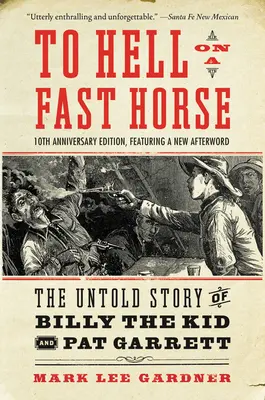 A pokolba egy gyors lovon Frissített kiadás: Billy the Kid és Pat Garrett el nem mondott története: The Untold Story of Billy the Kid and Pat Garrett - To Hell on a Fast Horse Updated Edition: The Untold Story of Billy the Kid and Pat Garrett