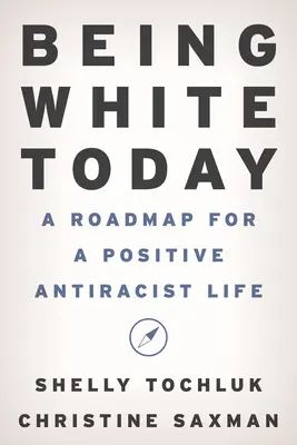 Fehérnek lenni ma: Útiterv egy pozitív antirasszista élethez - Being White Today: A Roadmap for a Positive Antiracist Life