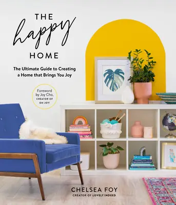 A boldog otthon: A végső útmutató az örömöt adó otthon megteremtéséhez - The Happy Home: The Ultimate Guide to Creating a Home That Brings You Joy