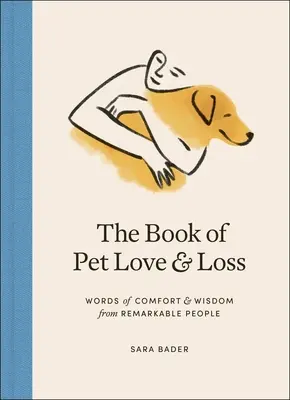 A háziállatszeretet és -veszteség könyve: Vigasztaló és bölcs szavak figyelemre méltó emberektől - The Book of Pet Love and Loss: Words of Comfort and Wisdom from Remarkable People