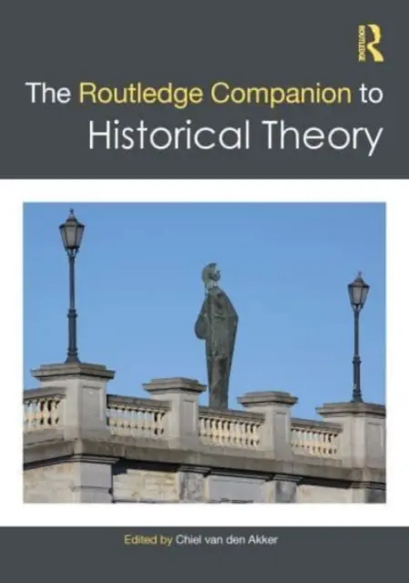 The Routledge Companion to Historical Theory (A történelemelmélet kísérője) - The Routledge Companion to Historical Theory