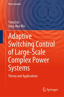 Nagyméretű komplex energiarendszerek adaptív kapcsolóvezérlése: Theory and Applications - Adaptive Switching Control of Large-Scale Complex Power Systems: Theory and Applications