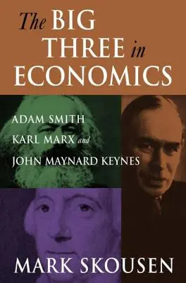 A közgazdaságtan nagy hármasa: Adam Smith, Karl Marx és John Maynard Keynes: Adam Smith, Karl Marx és John Maynard Keynes - The Big Three in Economics: Adam Smith, Karl Marx, and John Maynard Keynes: Adam Smith, Karl Marx, and John Maynard Keynes