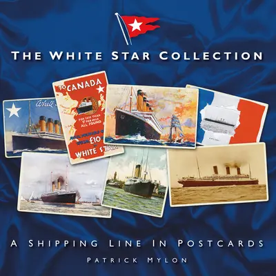 A Fehér Csillagok gyűjteménye: Egy hajózási vonal képeslapokon - The White Star Collection: A Shipping Line in Postcards