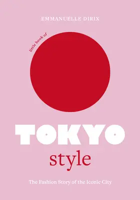 A tokiói stílus kis könyve: Az ikonikus város divattörténete - Little Book of Tokyo Style: The Fashion History of the Iconic City