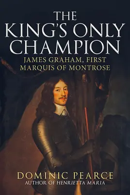 A király egyetlen bajnoka: James Graham, Montrose első márkija - The King's Only Champion: James Graham, First Marquess of Montrose