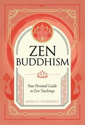 Zen buddhizmus: Személyes útmutató a gyakorlathoz és a hagyományhoz - Zen Buddhism: Your Personal Guide to Practice and Tradition