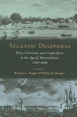 Atlanti diaszpórák: Zsidók, konverzók és titkos zsidók a merkantilizmus korában, 1500-1800 - Atlantic Diasporas: Jews, Conversos, and Crypto-Jews in the Age of Mercantilism, 1500-1800