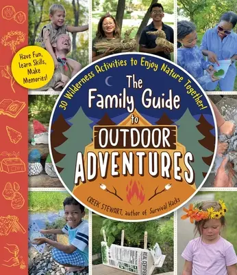 Családi kalauz a szabadtéri kalandokhoz: 30 vadonbeli tevékenység, hogy együtt élvezzük a természetet! - The Family Guide to Outdoor Adventures: 30 Wilderness Activities to Enjoy Nature Together!