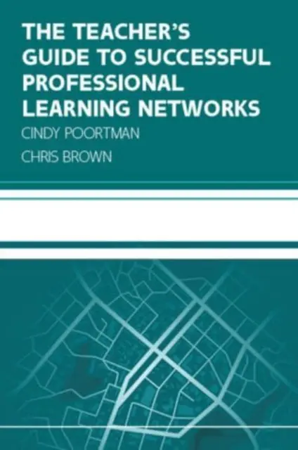 Tanári útmutató a sikeres szakmai tanulási hálózatokhoz: A kihívások leküzdése és a tanulók eredményeinek javítása - Teacher's Guide to Successful Professional Learning Networks: Overcoming Challenges and Improving Student Outcomes
