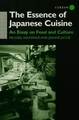 A japán konyha lényege: Esszé az ételekről és a kultúráról - The Essence of Japanese Cuisine: An Essay on Food and Culture