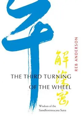 A kerék harmadik fordulata: A Samdhinirmocana szútra bölcsessége - The Third Turning of the Wheel: Wisdom of the Samdhinirmocana Sutra