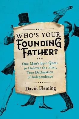 Ki a te alapító atyád? Egy ember epikus küldetése az első, valódi Függetlenségi Nyilatkozat feltárására - Who's Your Founding Father?: One Man's Epic Quest to Uncover the First, True Declaration of Independence