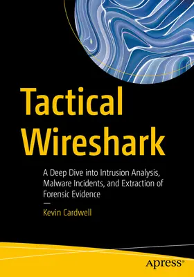 Taktikai Wireshark: A Deep Dive Intrusion Analysis, Malware Incidents, and Extraction of Forensic Evidence (Behatoláselemzés, rosszindulatú programok és törvényszéki bizonyítékok kinyerése) - Tactical Wireshark: A Deep Dive Into Intrusion Analysis, Malware Incidents, and Extraction of Forensic Evidence