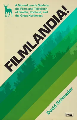 Filmlandia!: A Movie Lover's Guide to the Films and Television of Seattle, Portland, and the Great Northwest and the Great Northwest - Filmlandia!: A Movie Lover's Guide to the Films and Television of Seattle, Portland, and the Great Northwest