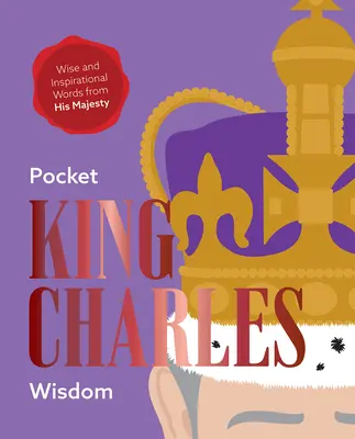 Pocket King Charles Wisdom: Bölcs és inspiráló szavak Őfelségétől - Pocket King Charles Wisdom: Wise and Inspirational Words from His Majesty