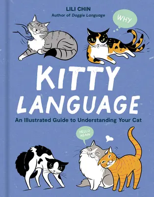 Kitty Language: A macskád megértésének illusztrált útmutatója - Kitty Language: An Illustrated Guide to Understanding Your Cat
