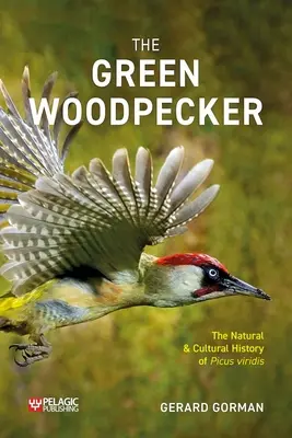 A zöld harkály: A Picus viridis természet- és kultúrtörténete - The Green Woodpecker: The Natural and Cultural History of Picus Viridis