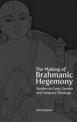 A brahmanikus hegemónia kialakulása: Tanulmányok a kasztokról, a nemekről és a vaisnava teológiáról - The Making of Brahmanic Hegemony: Studies in Caste, Gender and Vaishnava Theology