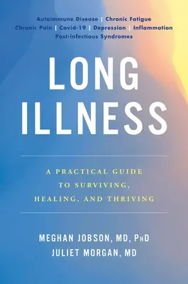 Hosszú betegség: Gyakorlati útmutató a túléléshez, gyógyuláshoz és gyarapodáshoz - Long Illness: A Practical Guide to Surviving, Healing, and Thriving