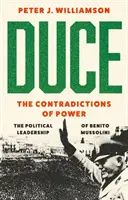 Duce: A hatalom ellentmondásai - Benito Mussolini politikai vezetése - Duce: The Contradictions of Power - The Political Leadership of Benito Mussolini