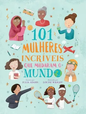 101 mulheres incrveis que mudaram o mundo (101 nő, aki megváltoztatta a világot) - 101 mulheres incrveis que mudaram o mundo