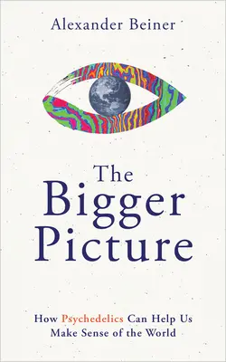 A nagyobb kép: Hogyan segíthetnek a pszichedelikus szerek a világ értelmének megismerésében? - The Bigger Picture: How Psychedelics Can Help Us Make Sense of the World