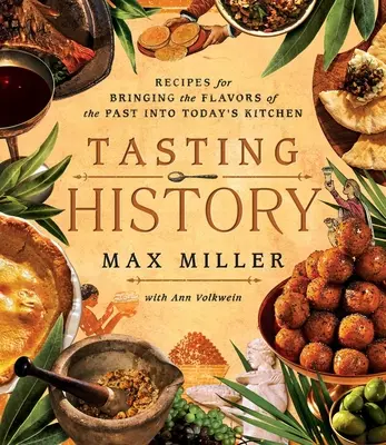 Ízelítő a történelemből: Fedezd fel a múltat 4000 év receptjein keresztül (szakácskönyv) - Tasting History: Explore the Past Through 4,000 Years of Recipes (a Cookbook)
