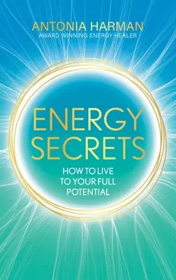 Energiatitkok: Hogyan éljük meg az életet a teljes potenciálunkat - Energy Secrets: How to Live Life to Your Full Potential