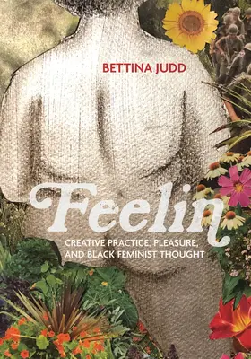 Feelin: Creative Practice, Pleasure, and Black Feminist Thought (Kreatív gyakorlat, öröm és fekete feminista gondolkodás) - Feelin: Creative Practice, Pleasure, and Black Feminist Thought