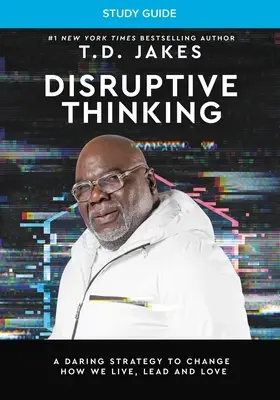 Disruptive Thinking Study Guide: Egy merész stratégia, hogy megváltoztassuk, hogyan élünk, vezetünk és szeretünk - Disruptive Thinking Study Guide: A Daring Strategy to Change How We Live, Lead, and Love