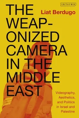 A fegyveres kamera a Közel-Keleten: Videográfia, esztétika és politika Izraelben és Palesztinában - The Weaponized Camera in the Middle East: Videography, Aesthetics, and Politics in Israel and Palestine