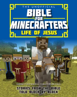 Nem hivatalos Biblia Minecrafterek számára: Jézus élete - Történetek a Bibliából blokkról blokkra elmesélve - Unofficial Bible for Minecrafters: Life of Jesus - Stories from the Bible told block by block