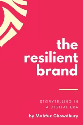 A rugalmas márka: A digitális korszakban - The Resilient Brand: Storytelling In A Digital Era