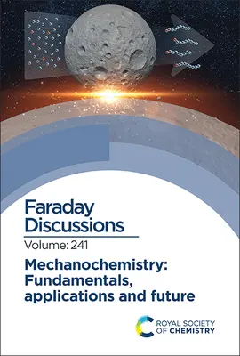 Mechanokémia: Mechanikai mechanika: Alapok, alkalmazások és jövő: Faraday vita 241 - Mechanochemistry: Fundamentals, Applications and Future: Faraday Discussion 241