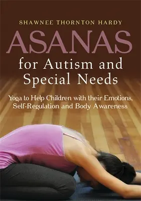 Ászanák autizmus és speciális szükségletek esetén: Jóga a gyermekek érzelmi, önszabályozásának és testtudatának segítésére - Asanas for Autism and Special Needs: Yoga to Help Children with Their Emotions, Self-Regulation and Body Awareness