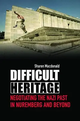 Nehéz örökség: A náci múlt tárgyalása Nürnbergben és azon túl - Difficult Heritage: Negotiating the Nazi Past in Nuremberg and Beyond