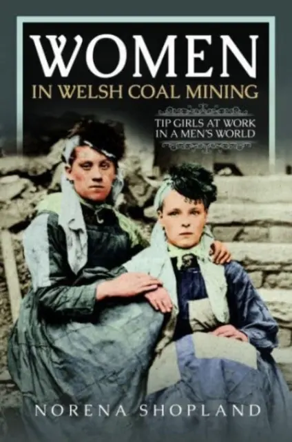 Nők a walesi szénbányászatban: Tipp-lányok a férfiak világában - Women in Welsh Coal Mining: Tip Girls at Work in a Men's World