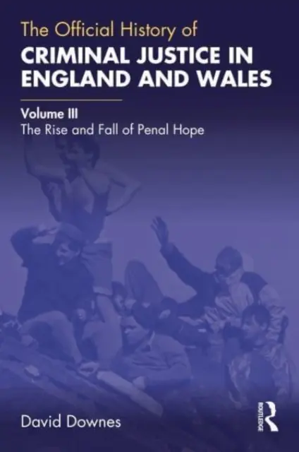 Oficiální dějiny trestního soudnictví v Anglii a Walesu: Svazek III: Vzestup a pád trestní naděje - The Official History of Criminal Justice in England and Wales: Volume III: The Rise and Fall of Penal Hope